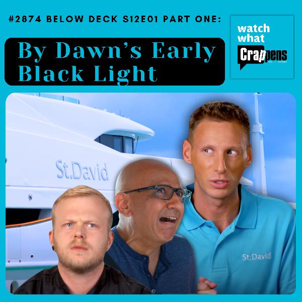 #2874 Below Deck S12E01 Part One: By Dawn’s Early Black Light