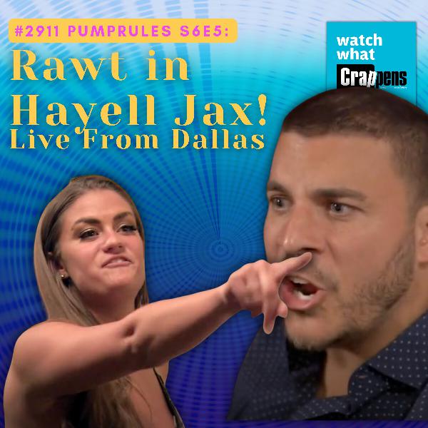 #2911 PumpRules S6E5: Rawt in Hayell Jax! Live From Dallas