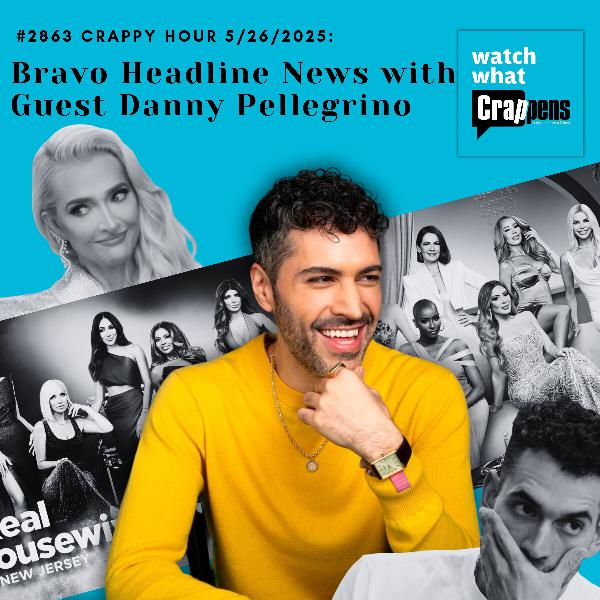 #2863 Crappy Hour 5/26/2025: Bravo Headline News with Guest Danny Pellegrino