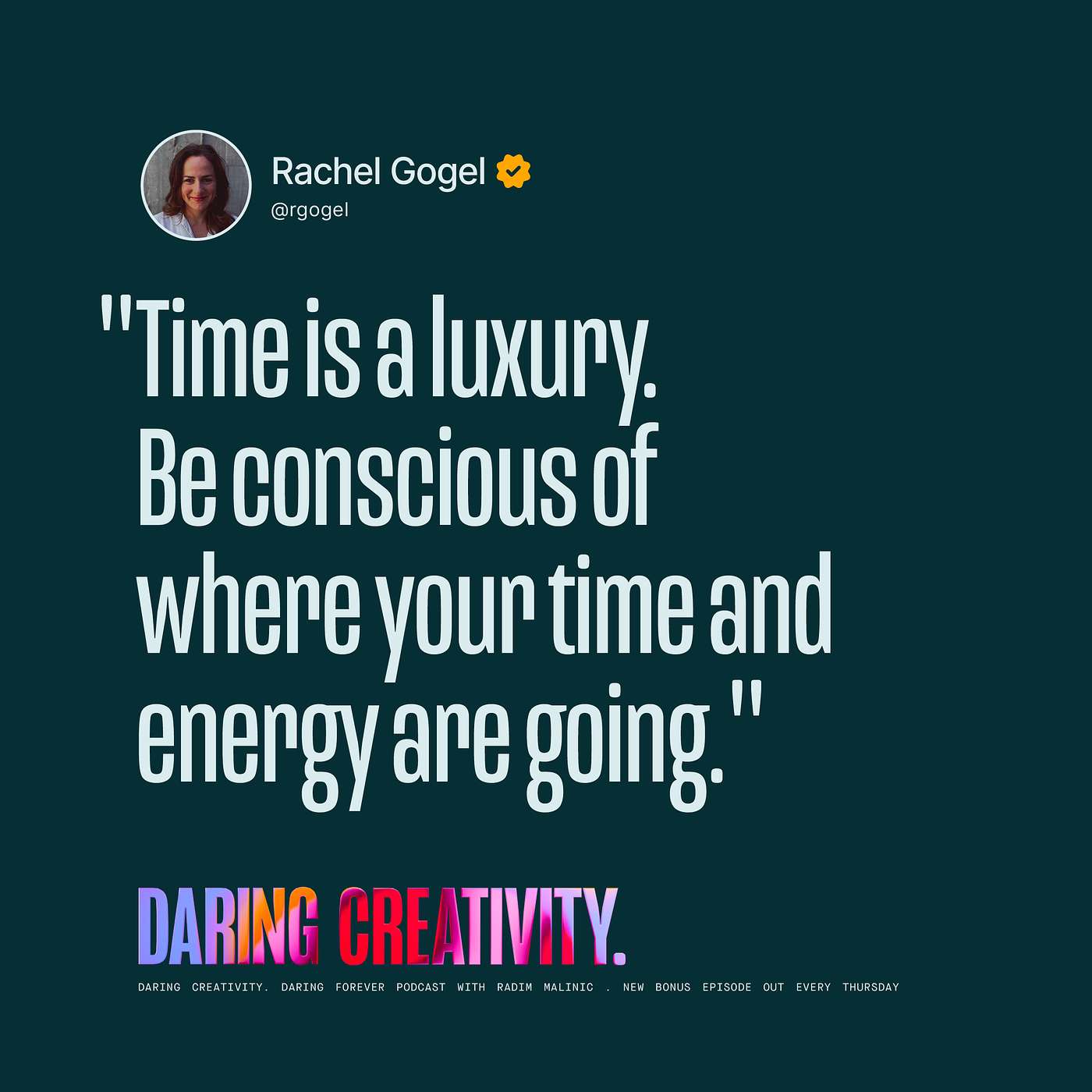 "Time is a luxury. Be conscious of where your time and energy are going." (Rachel Gogel bonus episode)