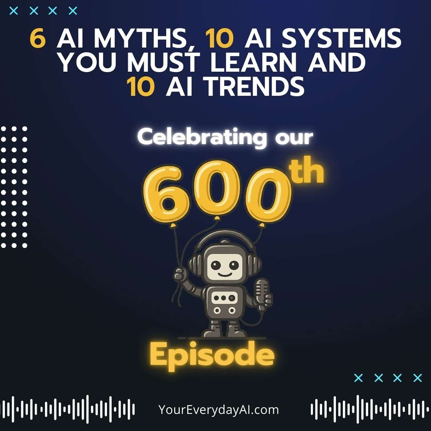 EP 600: 6 AI myths, 10 AI systems you must learn and 10 AI trends (600th episode)