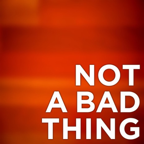 Not A Bad Thing (Radio Edit)