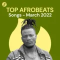 Top Afrobeats Songs - March 2022