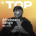 Top Afrobeats Songs May 2022