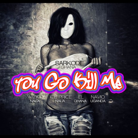 You Go Kill Me (Remix) ft. Wizkid, E.L, Ice Prince & Navio cover art