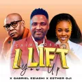 I LIFT YOU UP ft. Gabriel Eziashi & Esther Oji
