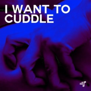 I Want To Cuddle