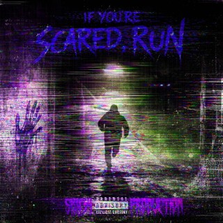 IF YOU'RE SCARED, RUN!
