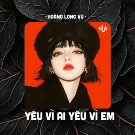 Yêu Vì Ai Yêu Vì Em (HLV Remix) ft. Hoàng Long Vũ cover art