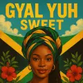 Gyal Yuh Sweet