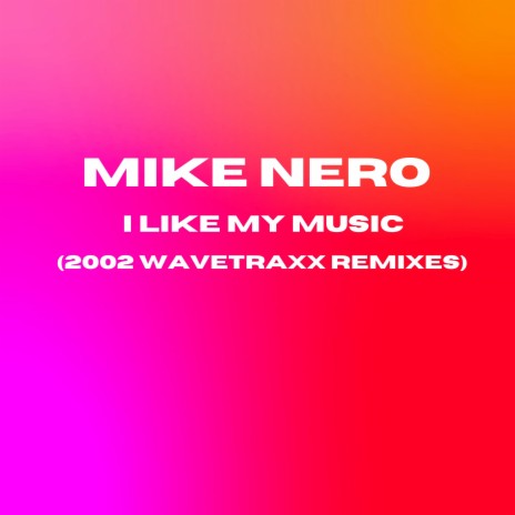 I Like My Music (2002 Wavetraxx Remix)