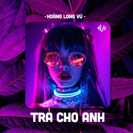 Trả Cho Anh (HLV Remix) ft. Hoàng Long Vũ