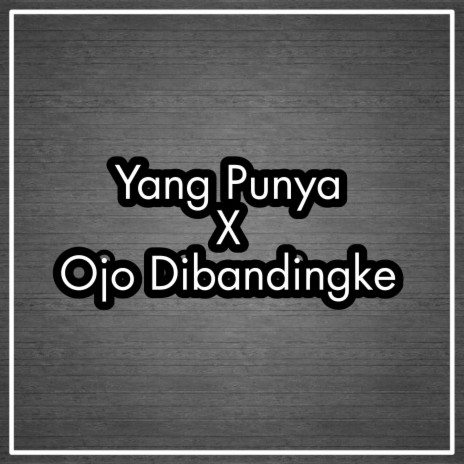 Ojo Dibandingke X Yang Punya (Remix)