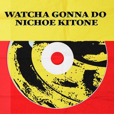 Watcha Gonna Do Nichoe Kitone cover art