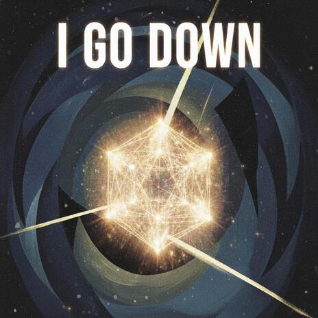 I go down