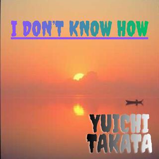 I Don’t Know How