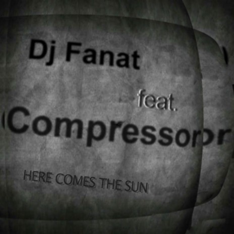 Here Comes the Sun ft. Compressor