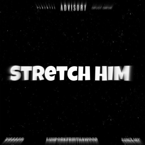 Stretch Him ft. Jugggod & Luh3jay