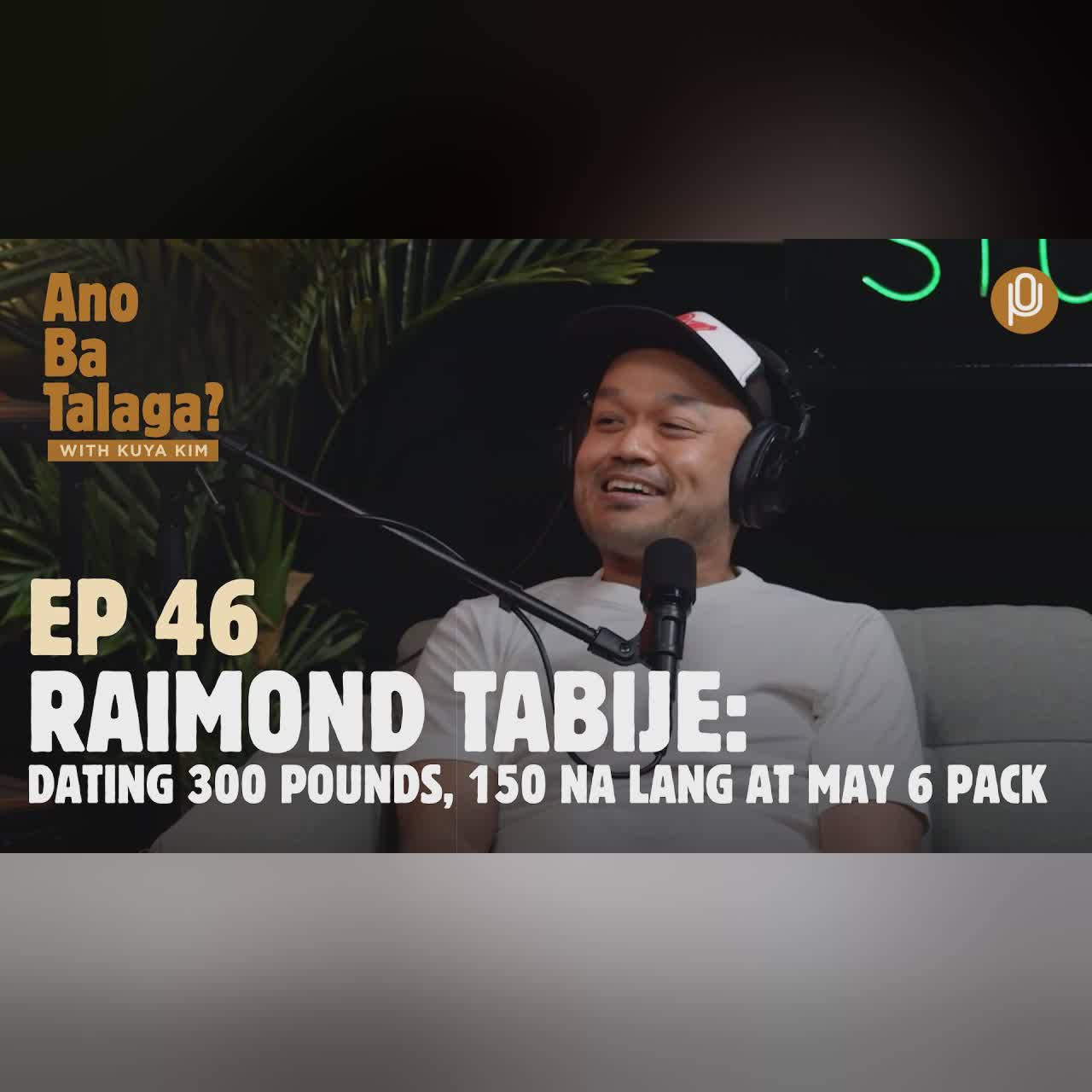 Ep. 46: RAIMOND TABIJE, dating 300 pounds, 150 na lang at may 6 pack. cover art