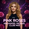 PINK ROSES (ARCHANGEL MICHAEL CLUB MIX)