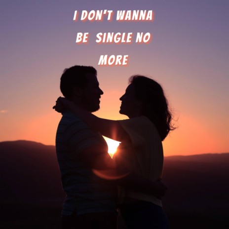 I Don't Wanna Be Single No More cover art