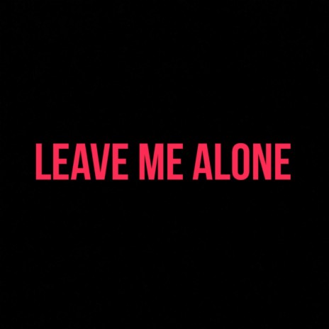 Leave me alone