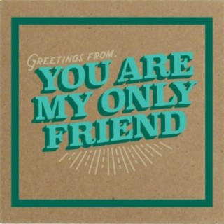 You Are My Only Friend