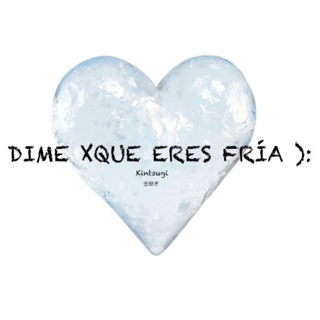 Dime Xque Eres Fría:(