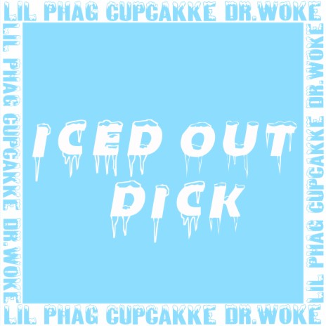 Iced Out Dick ft. cupcakke & Dr. Woke