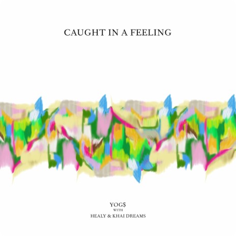 Caught In A Feeling ft. Healy & Khai Dreams cover art