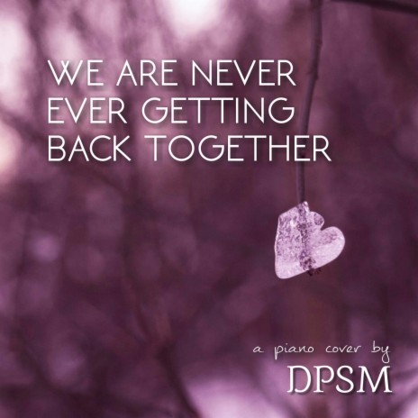 We Are Never Ever Getting Back Together