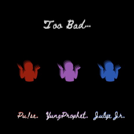 Too Bad ft. Yung Prophet & Pulse