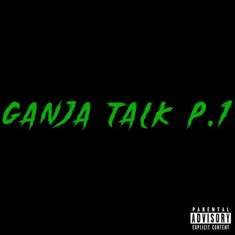 GANJA TALK P.1