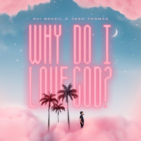 Why Do I Love God? ft. Josh Thomas