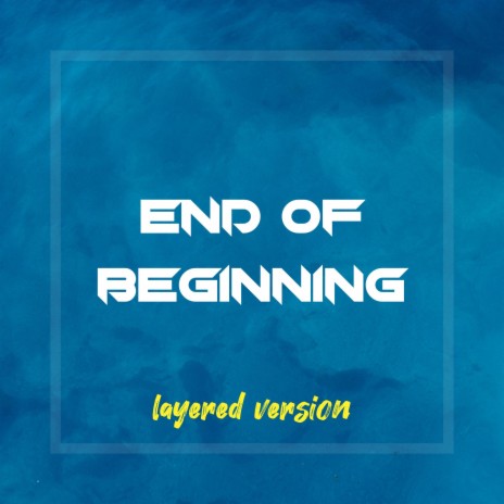 End of Beginning (Layered Version)