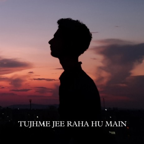 Tujhme Jee Raha Hu Main ft. Piyush Bhardwaj cover art