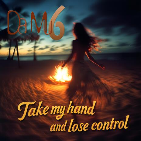Take my hand and lose control