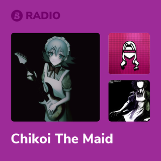 Chikoi The Maid Radio