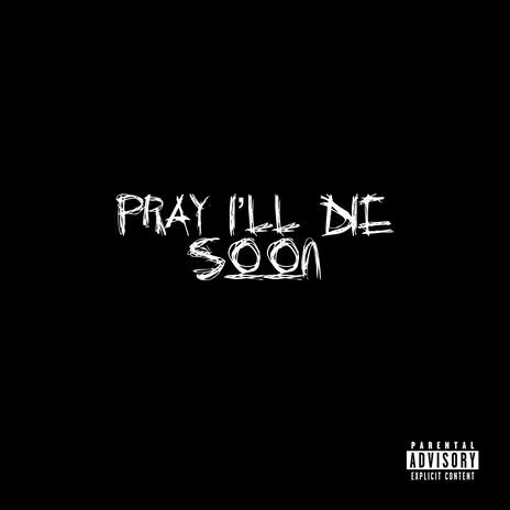 Pray I'll Die Soon cover art