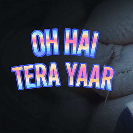 Oh hai tera yaar