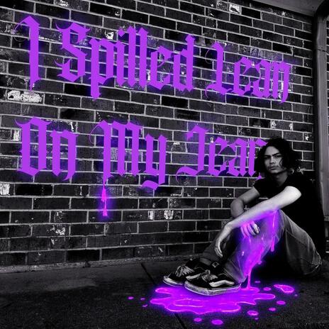 I SPILLED LEAN ON MY JEANS