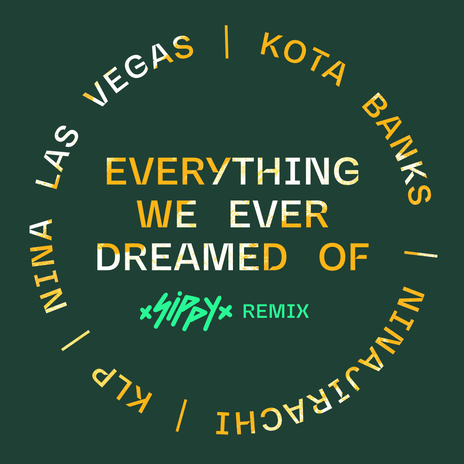 Everything We Ever Dreamed Of (SIPPY Remix) ft. KLP, Kota Banks & Nina Las Vegas cover art