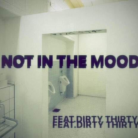 NOT IN THE MOOD ft. DIRTY THIRTY