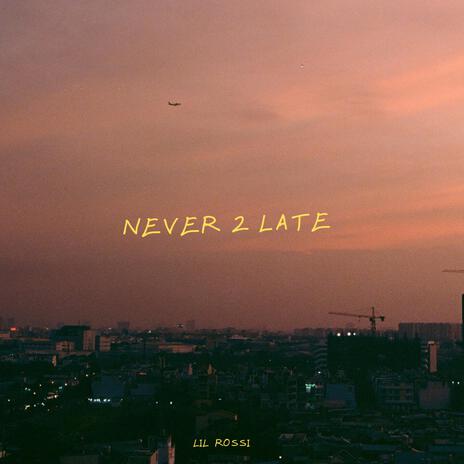 NEVER 2 LATE