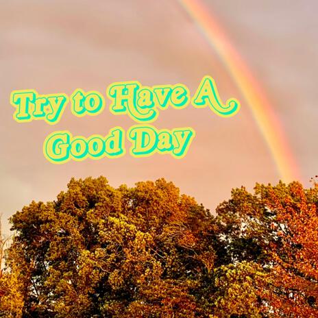 Try to Have A Good Day