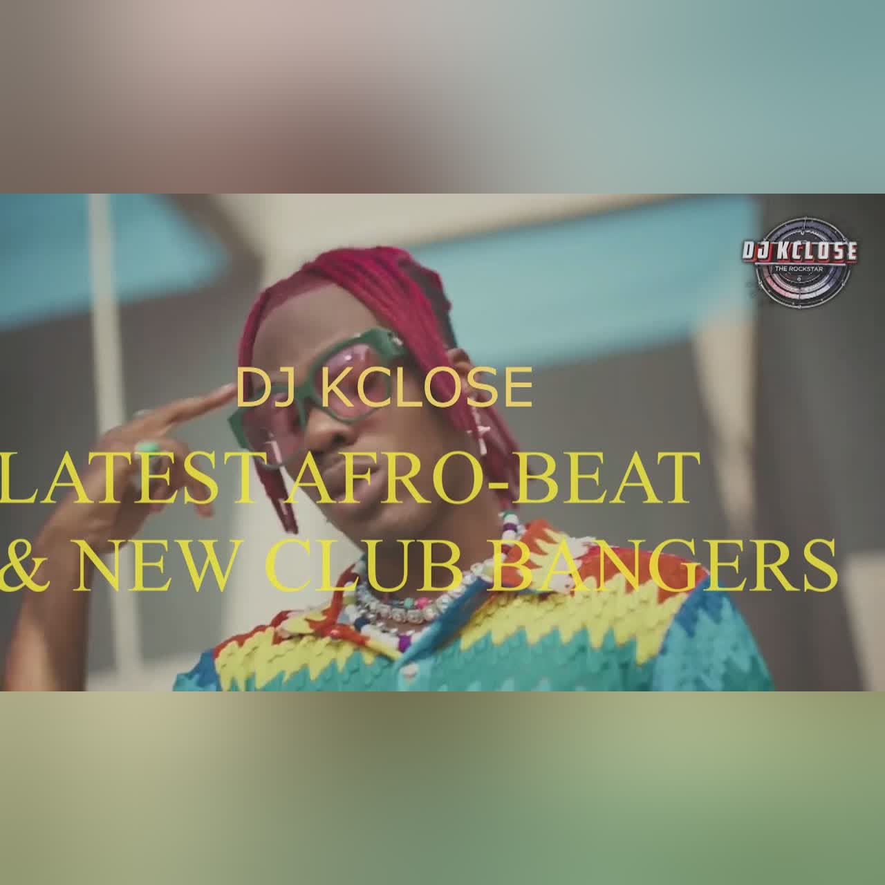 LATEST AFROBEAT & NEW CLUB BANGERS FEATURING DJ KCLOSE AND THE BEST TOP AFRICAN MUSIAN cover art