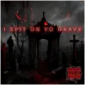 I SPIT ON YO GRAVE