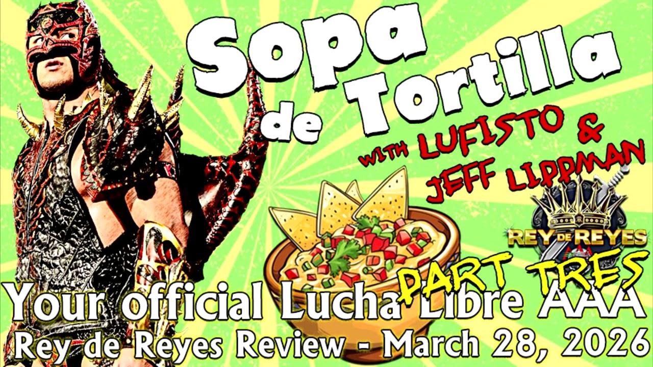SOPA DE TORTILLA - Reviews of Lucha Libre AAA's Rey de Reyes Part 3 #luchalibreaaa #wwe #wrestling