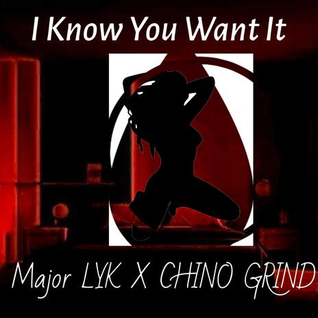 I KNOW YOU WANT IT ft. Chino Grind