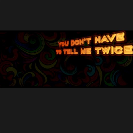 YOU DON'T HAVE TO TELL ME TWICE cover art